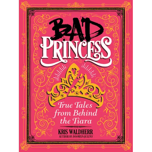 Bad Princess: True Tales from Behind the Tiara