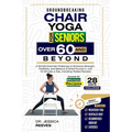 Groundbreaking Chair Yoga For Seniors Over 60 And Beyond: A Simple Exercise Challenge to Enhance Strength, Flexibility, and Balance & Shed Pounds in J