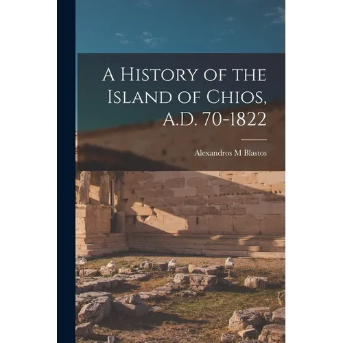A History of the Island of Chios, A.D. 70-1822