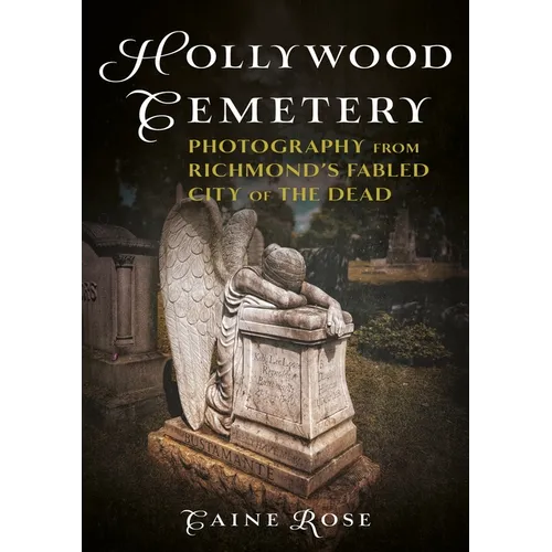 Hollywood Cemetery, Richmond, Virginia: Photography from the Fabled Southern City of the Dead