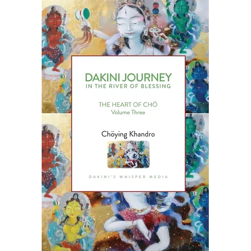 Dakini Journey In the River of Blessing: THE HEART OF CHÖ Volume Three
