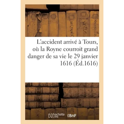 L'accident arrivé en la ville de Tours, où la Royne courroit grand danger de sa vie
