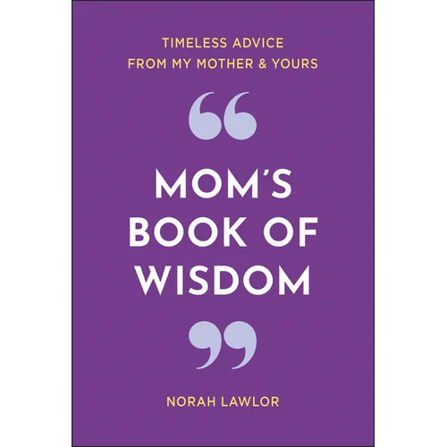 Mom's Book of Wisdom: Timeless Advice from My Mother & Yours