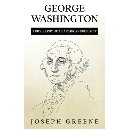 George Washington: A Biography of an American President