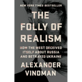 The Folly of Realism: How the West Deceived Itself about Russia and Betrayed Ukraine