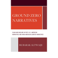 Ground Zero Narratives: Islam and Muslims in Post-9/11 American Narratives and Arab American Counter-Narratives