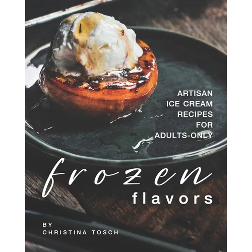Frozen Flavors: Artisan Ice Cream Recipes for Adults-Only