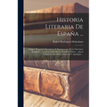 Historia Literaria De España ...: Origen, Progresos, Decadencia Y Restauracion De La Literatura Española ... Con Las Vidas De Los Hombres Sabios ... J
