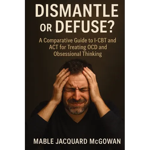 Dismantle or Defuse?: A Comparative Guide to I-CBT and ACT for Treating OCD and Obsessional Thinking