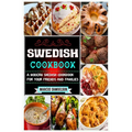 Swedish Cookbook: A Modern Swedish Cookbook For Your Friends And Families