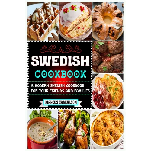 Swedish Cookbook: A Modern Swedish Cookbook For Your Friends And Families
