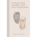 Change Your Mindset With Lofty Questions - Your 7-Day Challenge