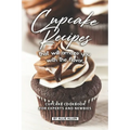 Cupcake Recipes That Will Amaze You with The Flavor: Cupcake Cookbook for Experts and Newbies