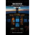 Behind The Flight Deck Door: Insider Knowledge About Everything You Have Ever Wanted To Ask A Pilot