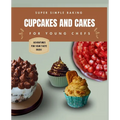 Super Simple Baking Cupcakes and Cakes for Young Chefs: Super Simple Baking Cupcakes and Cakes for Young Chefs with all instructions in pictures