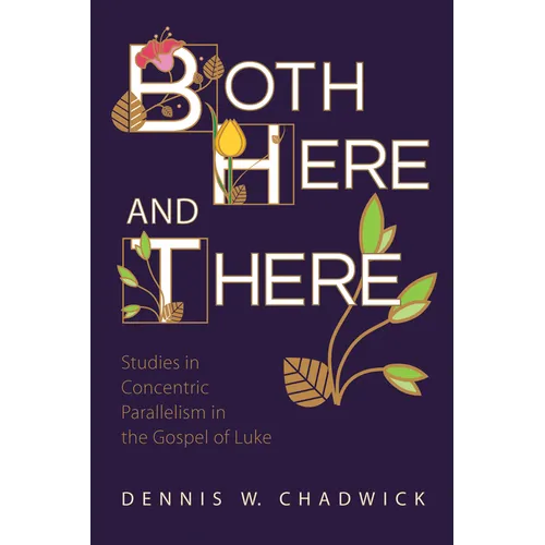 Both Here and There: Studies in Concentric Parallelism in the Gospel of Luke