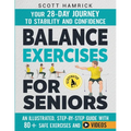 Balance Exercises for Seniors: Your 28-Day Journey to Stability and Confidence - An Illustrated, Step-by-Step Guide with 80+ Safe Exercises and Videos