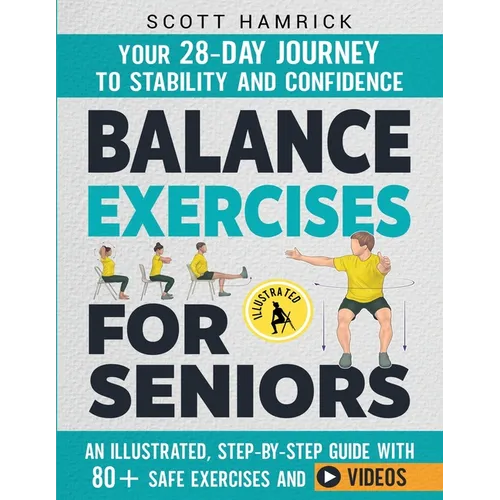 Balance Exercises for Seniors: Your 28-Day Journey to Stability and Confidence - An Illustrated, Step-by-Step Guide with 80+ Safe Exercises and Videos