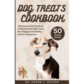 Dog Treats Cookbook: 50 Wholesome and Carefully Crafted Homemade Treats for a Happy and Healthy Canine Companion