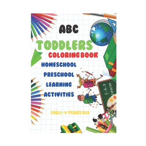 abc Toddlers Coloring Book Homeschool Preschool Learning Activities for 2-4 years old: A coloring book for young children to develop your child's crea