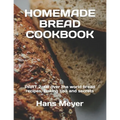 Homemade Bread Cookbook: PART 2. All over the world bread recipes, Baking tips and secrets