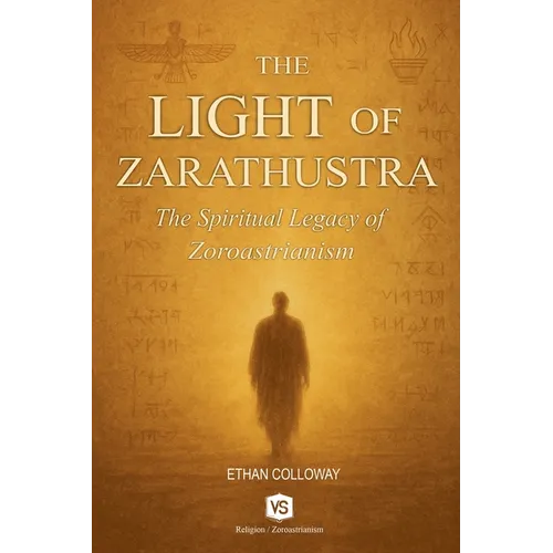 The Light of Zarathustra - The Spiritual Legacy of Zoroastrianism