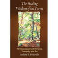 The Healing Wisdom of the Forest: Timeless Lessons of Renewal, Tranquility, and Joy