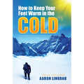 How to Keep Your Feet Warm in the Cold: Keep your feet warm in the toughest locations on Earth