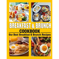 Breakfast and Brunch Cookbook: Our Best Breakfast & Brunch Recipes