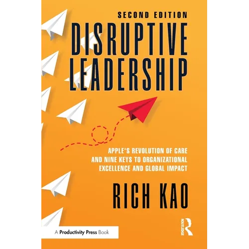 Disruptive Leadership: Apple's Revolution of Care and Nine Keys to Organizational Excellence and Global Impact
