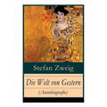 Die Welt von Gestern (Autobiografie): Erinnerungen eines Europäers - Das goldene Zeitalter der Sicherheit