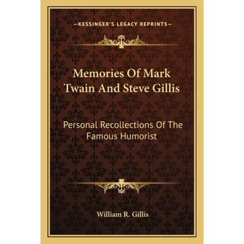 Memories Of Mark Twain And Steve Gillis: Personal Recollections Of The Famous Humorist