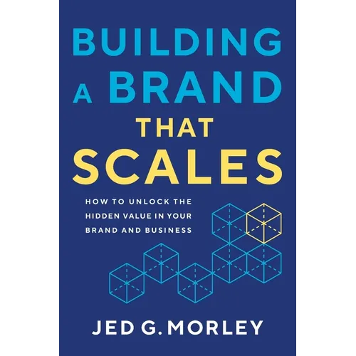 Building a Brand That Scales: How to Unlock the Hidden Value in Your Brand and Business