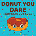 Donut You Dare (Say That Out Loud)
