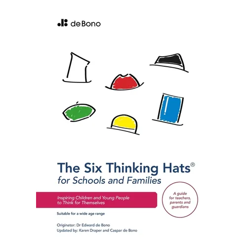 Six Thinking Hats for Schools and Families: Inspiring Children and Young People to Think for Themselves