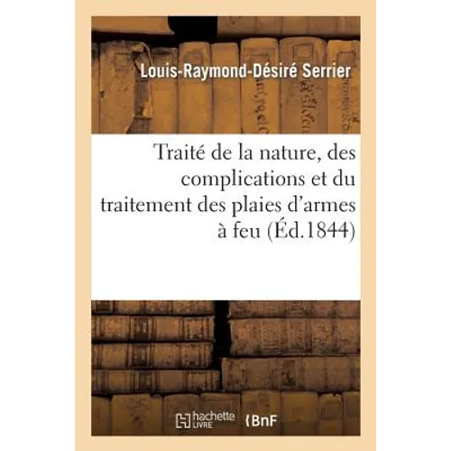 Traité de la Nature, Des Complications Et Du Traitement Des Plaies d'Armes À Feu