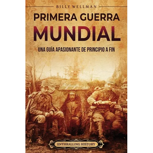 Primera Guerra Mundial: Una guía apasionante de principio a fin