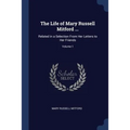 The Life of Mary Russell Mitford ...: Related in a Selection From Her Letters to Her Friends; Volume 1
