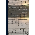 Gospel Hymn and Tune Book: a Choice Collection of Hymns and Music, Old and New, for Use in Prayer Meetings, Family Circles, and Church Service
