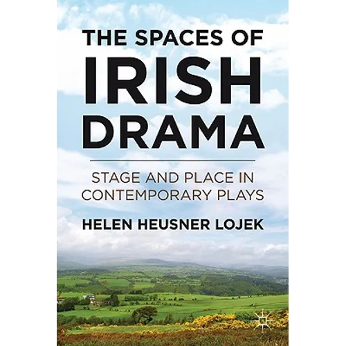 The Spaces of Irish Drama: Stage and Place in Contemporary Plays