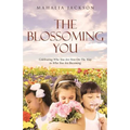 The Blossoming You: Celebrating Who You Are Now On The Way On the Way to Who You Are Becoming
