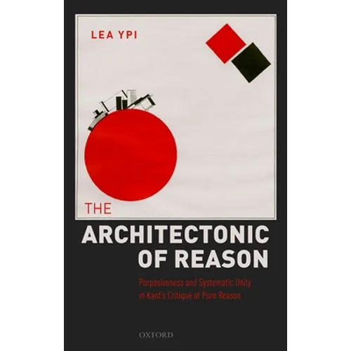 Architectonic of Reason: Purposiveness and Systematic Unity in Kant's Critique of Pure Reason