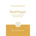 Real Prayer: Connecting with Our Heavenly Father: 7-Session Bible Study