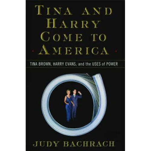 Tina and Harry Come to America: Tina Brown, Harry Evans, and the Uses of Power