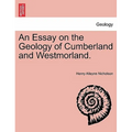 An Essay on the Geology of Cumberland and Westmorland.