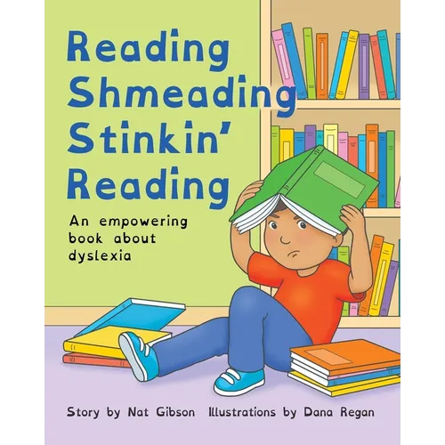 Reading Shmeading Stinkin' Reading: An empowering book about dyslexia
