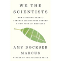 We the Scientists: How a Daring Team of Parents and Doctors Forged a New Path for Medicine