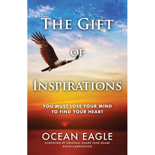 The Gift of Inspirations: You Must Lose Your Mind to Find Your Heart