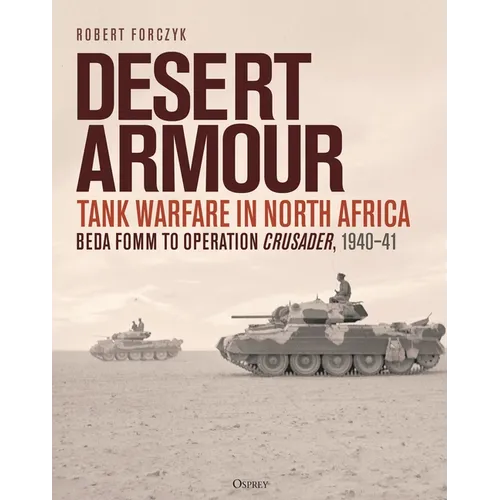 Desert Armour: Tank Warfare in North Africa: Beda Fomm to Operation Crusader, 1940-41