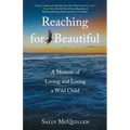 Reaching for Beautiful: A Memoir of Loving and Losing a Wild Child